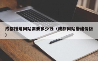 海拉尔成都搭建网站需要多少钱（成都网站搭建价格）