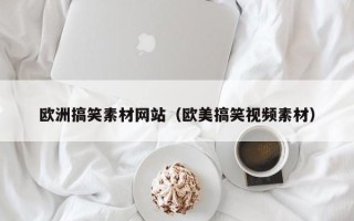 海拉尔欧洲搞笑素材网站（欧美搞笑视频素材）