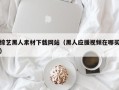 海拉尔综艺黑人素材下载网站（黑人应援视频在哪买）