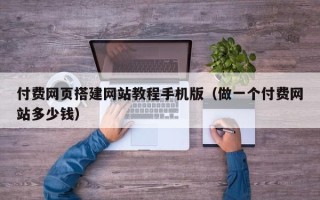 海拉尔付费网页搭建网站教程手机版（做一个付费网站多少钱）