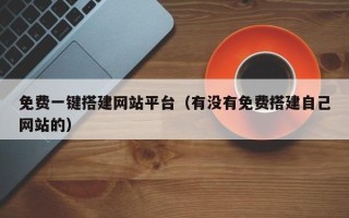 海拉尔免费一键搭建网站平台（有没有免费搭建自己网站的）
