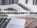 海拉尔程序员搭建自己的网站去哪里学习（程序员做项目网站）
